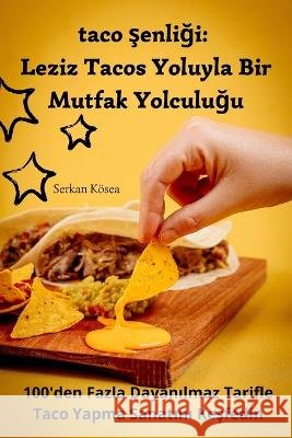 taco şenliği: Leziz Tacos Yoluyla Bir Mutfak Yolculuğu Serkan Koesea   9781835006931 Aurosory ltd