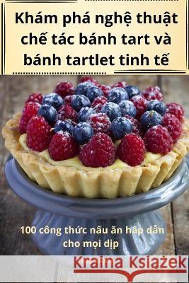 Kham pha nghệ thuật chế tac banh tart va banh tartlet tinh tế Huệ Mộng   9781835007013 Aurosory ltd