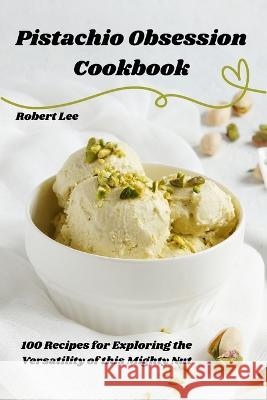 Pistachio Obsession Cookbook Robert Lee   9781835007037 Aurosory ltd
