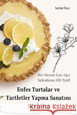 Enfes Turtalar ve Tartletler Yapma Sanatını Keşfedin Serhat OEzer   9781835007075 Aurosory ltd