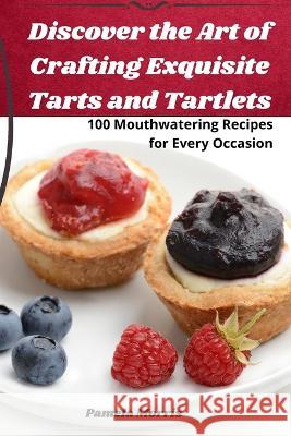 Discover the Art of Crafting Exquisite Tarts and Tartlets Pamela Morris   9781835007136 Aurosory ltd