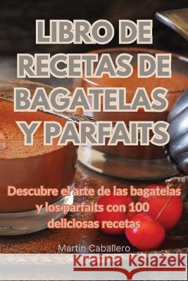 Libro de Recetas de Bagatelas Y Parfaits Martin Caballero   9781835007525