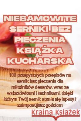 Niesamowite Serniki Bez Pieczenia KsiĄŻka Kucharska Ada Michalak   9781835008300 Aurosory ltd