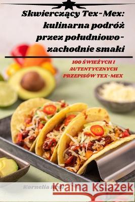 Skwierczący Tex-Mex: kulinarna podroż przez poludniowo-zachodnie smaki Kornelia Krol   9781835009055 Aurosory ltd