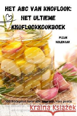 Het ABC van Knoflook: Het ultieme knoflookkookboek Pleun Molenaar   9781835009369