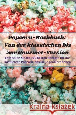 Popcorn-Kochbuch: Von der klassischen bis zur Gourmet-Version Karoline Voigt   9781835009451 Aurosory ltd