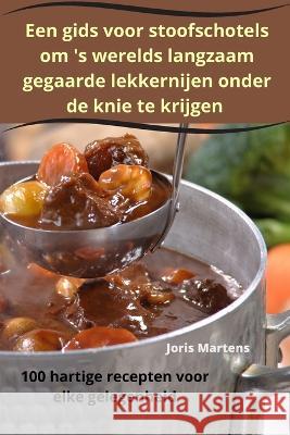 Een gids voor stoofschotels om 's werelds langzaam gegaarde lekkernijen onder de knie te krijgen Joris Martens   9781835009543 Aurosory ltd