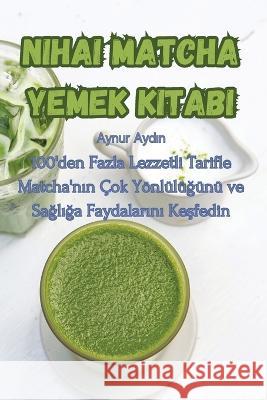 Nihai Matcha Yemek Kitabı Aynur Aydın   9781835009819 Aurosory ltd
