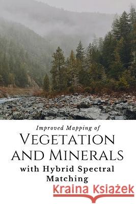 Improved Mapping of Vegetation and Minerals with Hybrid Spectral Matching Padma S   9781835026021 Independent Author