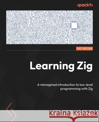 Learning Zig: A reimagined introduction to low-level programming with Zig Alex Rios 9781835085127 Packt Publishing