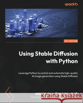Using Stable Diffusion with Python: Leverage Python to control and automate high-quality AI image generation using Stable Diffusion Andrew Zhu Matthew Fisher 9781835086377