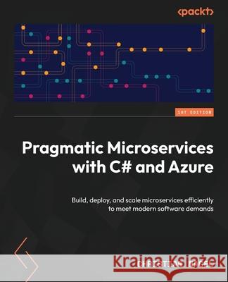 Pragmatic Microservices with C# and Azure: Build, deploy, and scale microservices efficiently to meet modern software demands Nagel 9781835088296