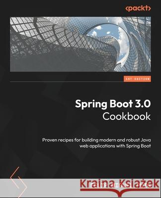 Spring Boot 3.0 Cookbook: Proven recipes for building modern and robust Java web applications with Spring Boot Felip Miguel Puig 9781835089491 Packt Publishing