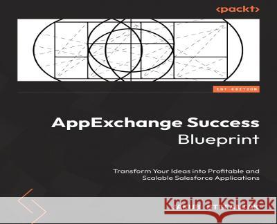 Salesforce AppExchange Success Blueprint: Transform your ideas into profitable and scalable Salesforce applications Jakub Stefaniak 9781835089545