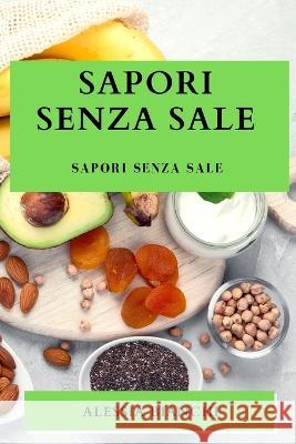 Sapori Senza Sale: Sapori Senza Sale Alessia Bianchi   9781835190104 Alessia Bianchi