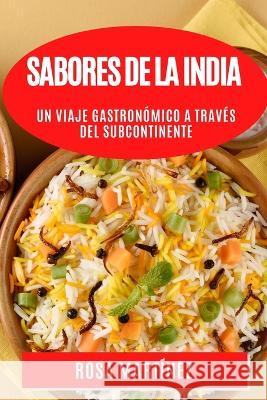 Sabores de la India: Un Viaje Gastronomico a traves del Subcontinente Rosa Martinez   9781835190319 Rosa Martinez