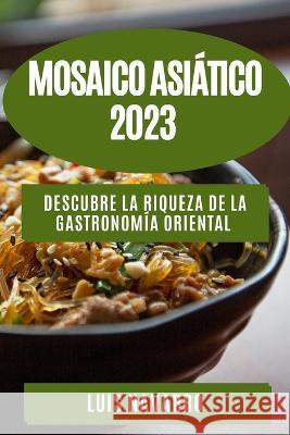 Mosaico Asiatico 2023: Descubre la Riqueza de la Gastronomia Oriental Luis Navarro   9781835190333 Luis Navarro