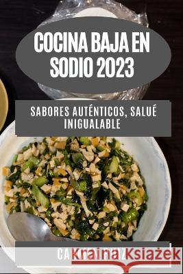 Cocina Baja en Sodio 2023: Sabores Autenticos, Salue Inigualable Carmen Ruiz   9781835190340 Carmen Ruiz