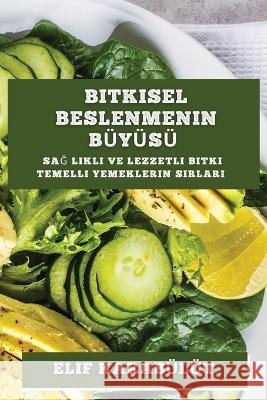 Bitkisel Beslenmenin Bu yu su: Sağ lıklı ve Lezzetli Bitki Temelli Yemeklerin Sırları Elif Karabulut   9781835190371 Elif Karabulut