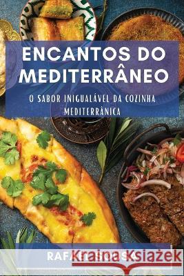 Encantos do Mediterraneo: Descubra a Profundidade da Culinaria que Encanta o Mundo Rafael Sousa   9781835190517 Rafael Sousa