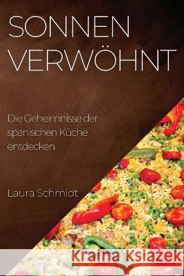 Sonnenverwoehnt: Eine kulinarische Reise durch Spanien, die das Beste der Regionen vereint Laura Schmidt   9781835190593 Laura Schmidt