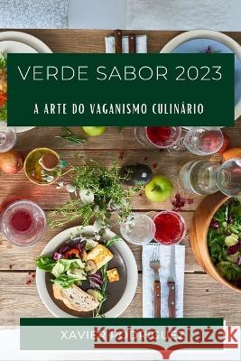 Verde Sabor 2023: A Arte do Vaganismo Culinario Xavier Rodriguez   9781835190852 Xavier Rodriguez