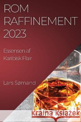 Rom Raffinement 2023: Essensen af Karibisk Flair Lars Somand   9781835190937 Lars Somand
