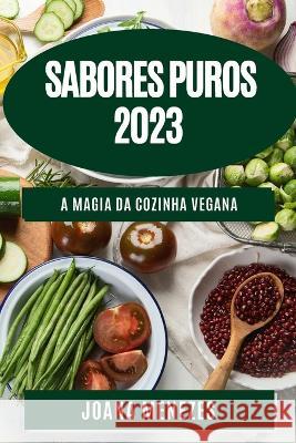 Sabores Puros 2023: A Magia da Cozinha Vegana Joana Menezes   9781835190951 Joana Menezes