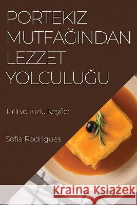 Portekiz Mutfağından Lezzet Yolculuğu: Tatlı ve Tuzlu Keşifler Sofia Rodrigues   9781835191118 Sofia Rodrigues