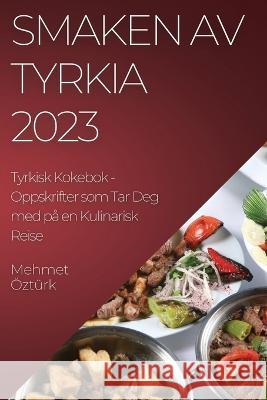 Smaken av Tyrkia 2023 Tyrkisk Kokebok: Oppskrifter som Tar Deg med pa en Kulinarisk Reise Mehmet OEzturk   9781835191194 Mehmet Ozturk