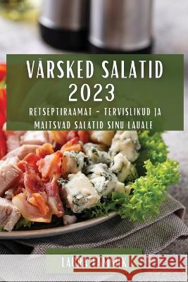 Varsked Salatid 2023: Retseptiraamat - Tervislikud ja Maitsvad Salatid Sinu Lauale Laura Tammik   9781835191231 Laura Tammik