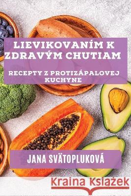 Lievikovanim k zdravym chutiam: Recepty z protizapalovej kuchyne Jana Svatoplukova   9781835191255 Jana Svatoplukova