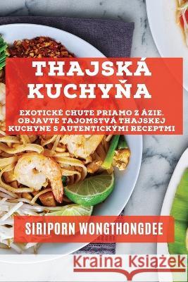 Thajska kuchyňa: Exoticke chute priamo z Azie. Objavte tajomstva thajskej kuchyne s autentickymi receptmi Siriporn Wongthongdee   9781835191262 Siriporn Wongthongdee