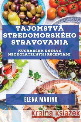 Tajomstva Stredomorskeho Stravovania: Kucharska Kniha s Neodolateľnymi Receptami Elena Marino   9781835191286 Elena Marino