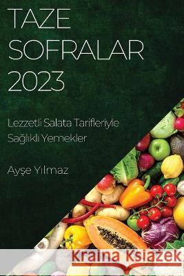 Taze Sofralar 2023: Lezzetli Salata Tarifleriyle Sağlıklı Yemekler Ayşe Yılmaz   9781835191507 Ayşe Yılmaz