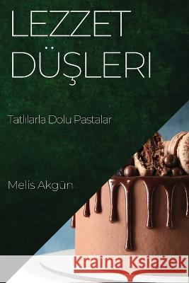 Lezzet Duşleri: Tatlılarla Dolu Pastalar Melis Akgun   9781835191521 Melis Akgun