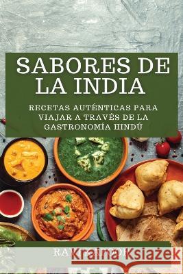 Sabores de la India: Recetas Autenticas para Viajar a traves de la Gastronomia Hindu Ravi Kapoor   9781835191576 Ravi Kapoor