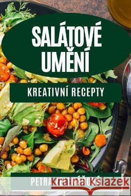 Salatove Uměni: Kreativni Recepty Petra Zelenařova   9781835191743 Petra Zelenařova