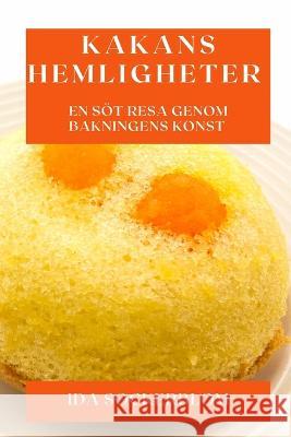 Kakans Hemligheter: En Soet Resa Genom Bakningens Konst Ida Sockerblom   9781835191767 Ida Sockerblom