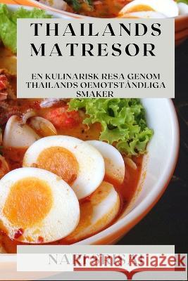 Thailands Matresor: En Kulinarisk Resa Genom Thailands Oemotstandliga Smaker Nari Srisai   9781835191774 Nari Srisai
