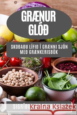 Graenur Glod: Skodadu Lifid i Graenni Sjon med Graenkerisbok Sigridur Graenlaukur   9781835191835 Sigriour Grnlaukur