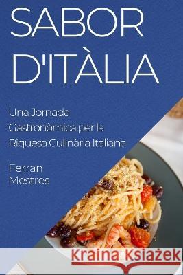 Sabor d'Italia: Una Jornada Gastronomica per la Riquesa Culinaria Italiana Ferran Mestres   9781835191958 Ferran Mestres