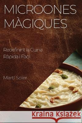 Microones Magiques: Redefinint la Cuina Rapida i Facil Marti Soler   9781835191996 Marti Soler