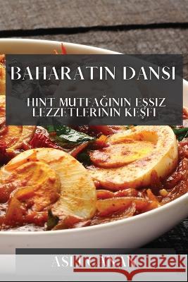 Baharatın Dansı: Hint Mutfağının Eşsiz Lezzetlerinin Keşfi Aslı Canan   9781835192092 Aslı Canan