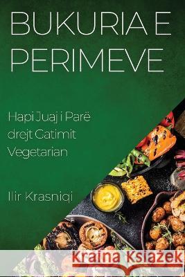 Bukuria e Perimeve: Hapi Juaj i Pare drejt Gatimit Vegetarian Ilir Krasniqi   9781835192214 Ilir Krasniqi