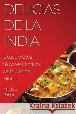Delicias de la India: Descubre los Sabores Exoticos de la Cocina Hindu Nisha Patel   9781835192320 Nisha Patel