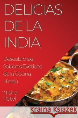 Delicias de la India: Descubre los Sabores Exoticos de la Cocina Hindu Nisha Patel   9781835192320