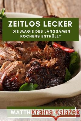 Zeitlos Lecker: Die Magie des langsamen Kochens enthullt Matthias Zeitgeist   9781835192375 Matthias Zeitgeist
