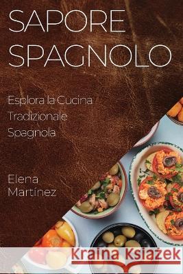 Sapore Spagnolo: Esplora la Cucina Tradizionale Spagnola Elena Martinez   9781835192542 Elena Martinez