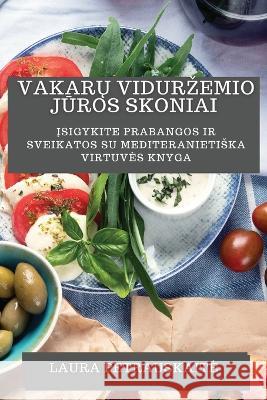 Vakarų Vidurzemio Jūros Skoniai: Įsigykite Prabangos ir Sveikatos su Mediteranietiska Virtuves Knyga Laura Petrauskaite   9781835192559 Laura Petrauskaite